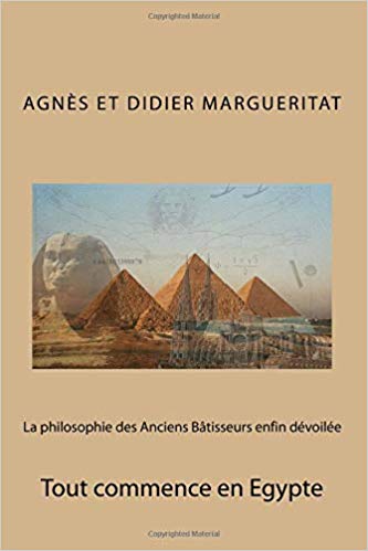 La philosophie des Anciens Bâtisseurs enfin dévoilée : Tout commence en Egypte par Agnès et Didier Margueritat.